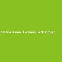 Unterhaltsamer Plutonium-Luftreiniger