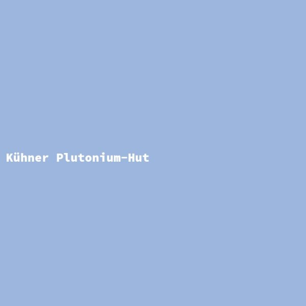 K&uuml;hner Plutonium-Hut