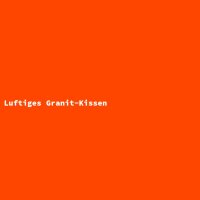 Luftiges Granit-Kissen