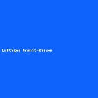 Luftiges Granit-Kissen