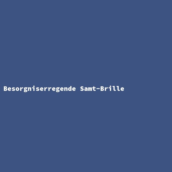 Besorgniserregende Samt-Brille
