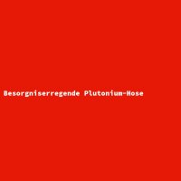 Besorgniserregende Plutonium-Hose