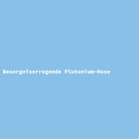 Besorgniserregende Plutonium-Hose