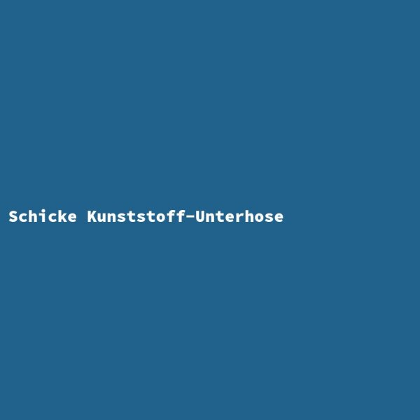 Schicke Kunststoff-Unterhose